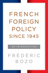Title: French Foreign Policy since 1945: An Introduction / Edition 1, Author: Fr d ric Bozo