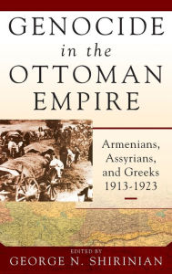 Title: Genocide in the Ottoman Empire: Armenians, Assyrians, and Greeks, 1913-1923, Author: George N. Shirinian