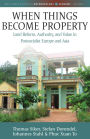 When Things Become Property: Land Reform, Authority and Value in Postsocialist Europe and Asia / Edition 1