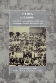 Title: Let Them Not Return: Sayfo - The Genocide Against the Assyrian, Syriac, and Chaldean Christians in the Ottoman Empire / Edition 1, Author: David Gaunt