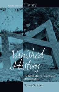 Title: Vanished History: The Holocaust in Czech and Slovak Historical Culture / Edition 1, Author: Tomas Sniegon