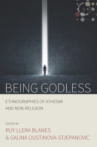 Title: Being Godless: Ethnographies of Atheism and Non-Religion / Edition 1, Author: Roy Llera Blanes