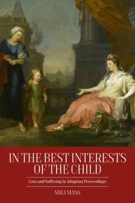 Title: In the Best Interests of the Child: Loss and Suffering in Adoption Proceedings / Edition 1, Author: Mili Mass