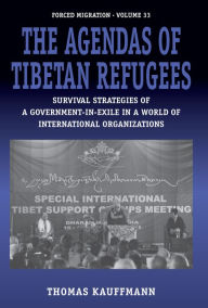 Title: The Agendas of Tibetan Refugees: Survival Strategies of a Government-in-Exile in a World of International Organizations / Edition 1, Author: Thomas Kauffmann