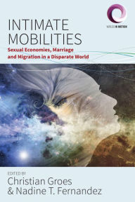 Title: Intimate Mobilities: Sexual Economies, Marriage and Migration in a Disparate World, Author: Christian Groes