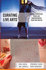 Title: Curating Live Arts: Critical Perspectives, Essays, and Conversations on Theory and Practice / Edition 1, Author: Dena Davida