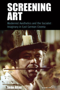 Title: Screening Art: Modernist Aesthetics and the Socialist Imaginary in East German Cinema / Edition 1, Author: Seán Allan