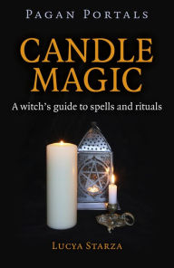 Title: Pagan Portals - Candle Magic: A Witch's Guide to Spells and Rituals, Author: Lucya Starza