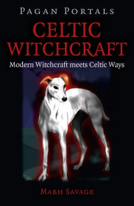 Title: Pagan Portals - Celtic Witchcraft: Modern Witchcraft Meets Celtic Ways, Author: Mabh Savage