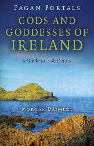 Title: Pagan Portals - Gods and Goddesses of Ireland: A Guide to Irish Deities, Author: Morgan Daimler