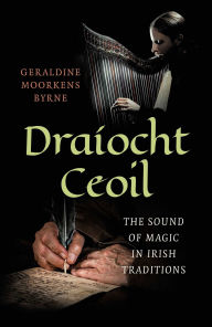 Title: Draíocht Ceoil: The Sound of Magic in Irish Traditions, Author: Geraldine Moorkens Byrne