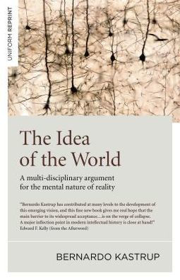 The Idea of the World: A Multi-Disciplinary Argument for the Mental Nature of Reality