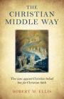 The Christian Middle Way: The Case Against Christian Belief But For Christian Faith