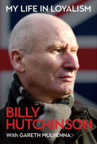 Title: My Life in Loyalism, Author: Billy Hutchinson