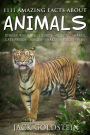 1111 Amazing Facts about Animals: Dinosaurs, dogs, lizards, insects, sharks, cats, birds, horses, snakes, spiders, fish and more!