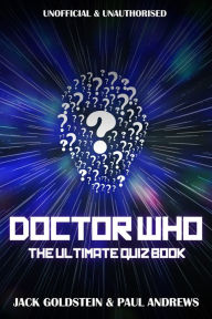 Title: Doctor Who: The Ultimate Quiz Book: 600 questions covering the entire Whoniverse, Author: Jack Goldstein