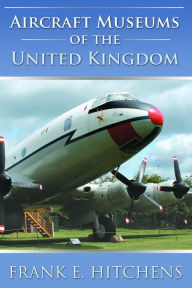 Title: Aircraft Museums of the United Kingdom, Author: Frank E. Hitchens