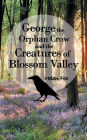 George the Orphan Crow and the Creatures of Blossom Valley