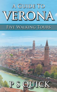 Title: A Guide to Verona: Five Walking Tours, Author: P S Quick