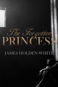 Title: The Forgotten Princess, Author: James Holden-White