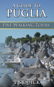 Title: A Guide to Puglia: Five Walking Tours, Author: P S Quick