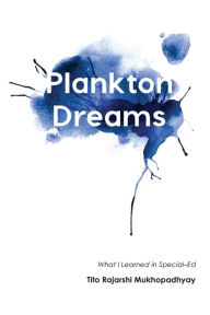 Title: Plankton Dreams: What I Learned in Special Ed, Author: Tito Rajarshi Mukhopadhyay