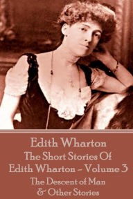 Title: The Short Stories Of Edith Wharton - Volume III: The Descent of Man & Other Stories, Author: Edith Wharton