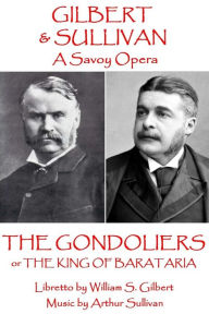 Title: W.S. Gilbert & Arthur Sullivan - The Gondoliers: or The King of Barataria, Author: Arthur Sullivan