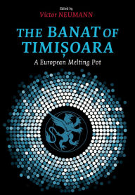 Title: The Banat of Timisoara: A European Melting Pot, Author: Victor Neumann