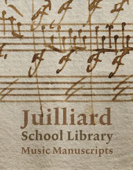 Title: Juilliard School Library Music Manuscripts: By and for Performers, Author: Jane Gottlieb