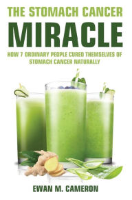Title: The Stomach Cancer Miracle, Author: Ewan M Cameron