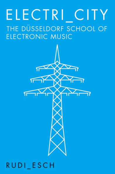 Electri city: The Dusseldorf School Of Electronic Music