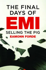 Amazon kindle books download The Final Days of EMI: Selling The Pig by Eamonn Forde