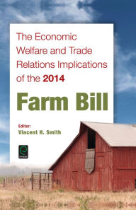 Title: The Economic Welfare and Trade Relations Implications of the 2014 Farm Bill, Author: Vincent H. Smith