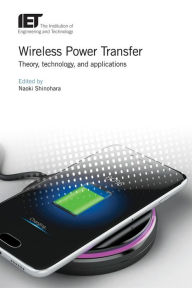 Title: Wireless Power Transfer: Theory, technology, and applications, Author: Naoki Shinohara