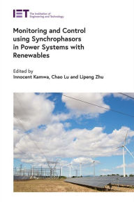 Title: Monitoring and Control using Synchrophasors in Power Systems with Renewables, Author: Innocent Kamwa
