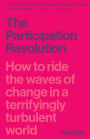 The Participation Revolution: How to Ride the Waves of Change in a Terrifyingly Turbulent World
