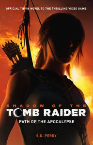 Title: Shadow of the Tomb Raider - Path of the Apocalypse, Author: S. D. Perry