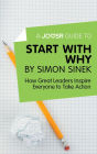 A Joosr Guide to... Start with Why by Simon Sinek: How Great Leaders Inspire Everyone to Take Action
