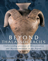 Title: Beyond Thalassocracies: Understanding Processes of Minoanisation and Mycenaeanisation in the Aegean, Author: Evi Gorogianni