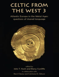 Title: Celtic from the West 3: Atlantic Europe in the Metal Ages - questions of shared language, Author: John T. Koch