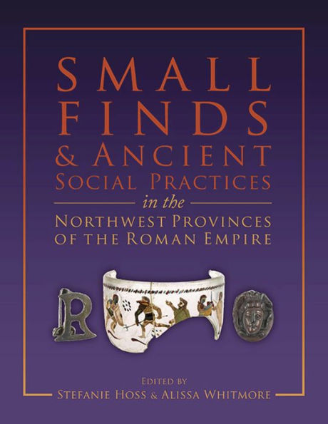 Small Finds and Ancient Social Practices in the Northwest Provinces of the Roman Empire