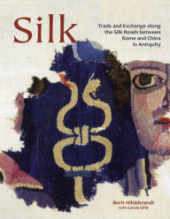 Title: Silk: Trade & Exchange along the Silk Roads between Rome and China in Antiquity, Author: Berit Hildebrandt