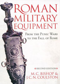 Title: Roman Military Equipment from the Punic Wars to the Fall of Rome, second edition, Author: M. C. Bishop