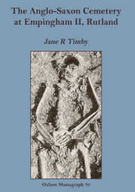 Title: The Anglo-Saxon Cemetery at Empingham II, Rutland, Author: Jane R. Timby