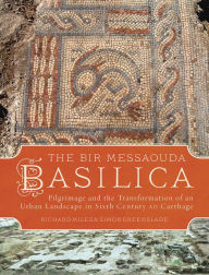 Title: The Bir Messaouda Basilica: Pilgrimage and the Transformation of an Urban Landscape in Sixth Century AD Carthage, Author: Richard Miles