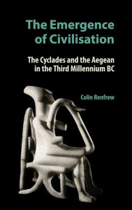 Title: The Emergence of Civilisation: The Cyclades and the Aegean in the Third Millennium BC, Author: Colin Renfrew