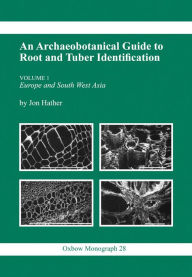 Title: Archaeobotanical Guide to Root & Tuber Identification, Author: Jon G. Hather