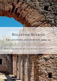 Title: Byzantine Butrint: Excavations and Surveys 1994-99, Author: Richard Hodges
