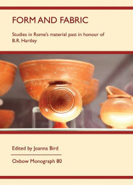 Title: Form and Fabric: Studies in Rome's material past in honour of B R Hartley, Author: J. Bird